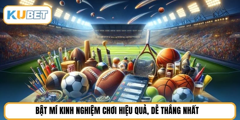 Bật mí kinh nghiệm chơi hiệu quả, dễ thắng nhất 