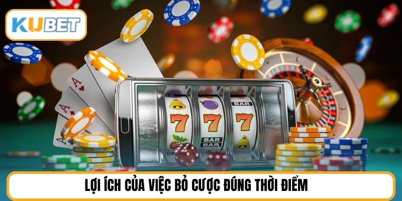 Lợi ích của việc bỏ cược đúng thời điểm