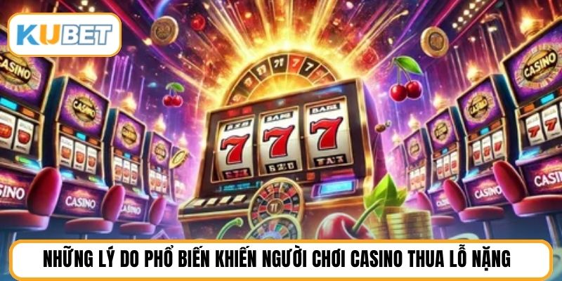 Những lý do phổ biến khiến người chơi casino thua lỗ nặng