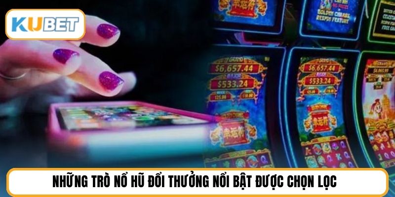 Những trò nổ hũ đổi thưởng nổi bật được chọn lọc