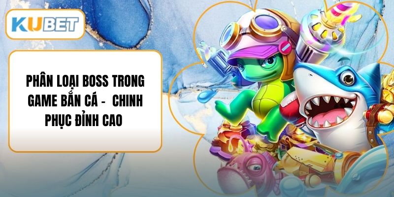 Phân Loại Boss Trong Game Bắn Cá -  Chinh Phục Đỉnh Cao 