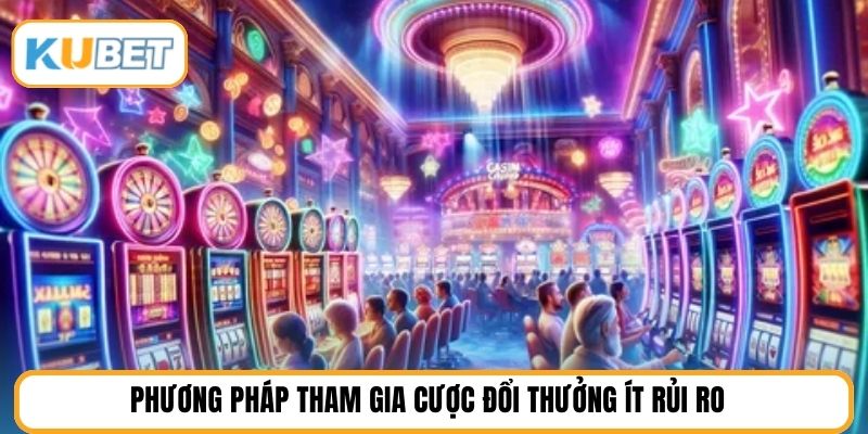 Phương pháp tham gia cược đổi thưởng ít rủi ro